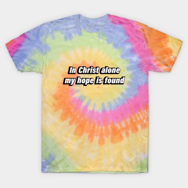 in Christ alone my hope is found T-Shirt by DinaShalash